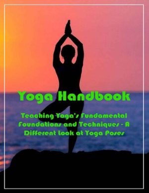 Yoga Handbook Teaching Yogas Fundamental Foundations and Techniques A Different Look at Yoga Poses