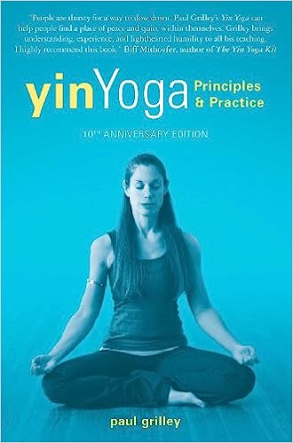 Yin Yoga Principles and Practice 10th Anniversary Edition