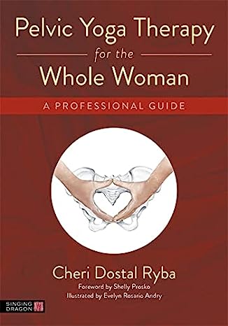 Pelvic Yoga Therapy for the Whole Woman A Professional Guide