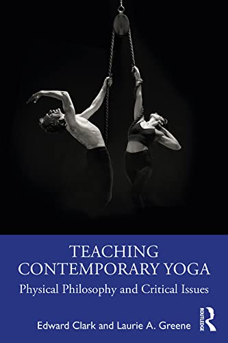 Teaching Contemporary Yoga Physical Philosophy and Critical Issues