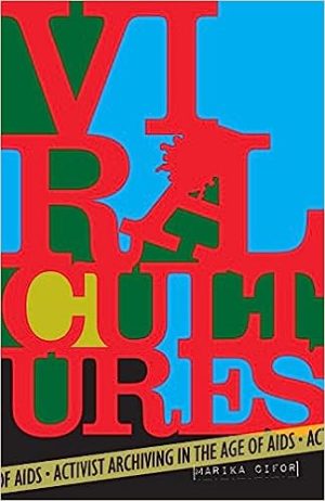 Viral Cultures Activist Archiving in the Age of AIDS