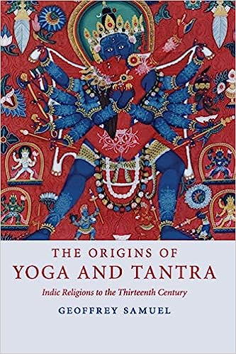 The Origins of Yoga and Tantra Indic Religions to the Thirteenth Century