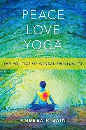 Peace Love Yoga The Politics of Global Spirituality