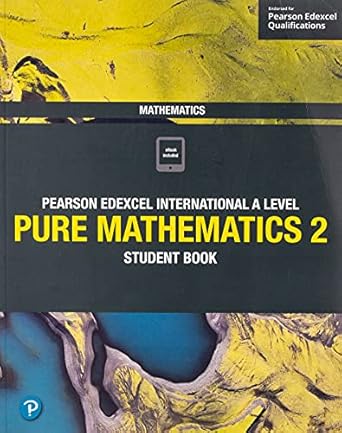 Pearson Edexcel International A Level Mathematics Pure 2 Mathematics Student Book