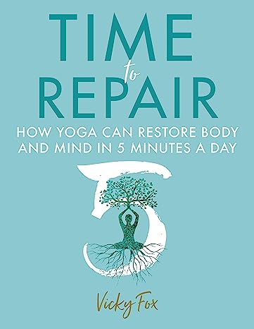 Time to Repair How Yoga Can Restore Body and Mind in 5 Minutes a Day