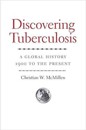 Discovering Tuberculosis A Global History 1900 to the Present