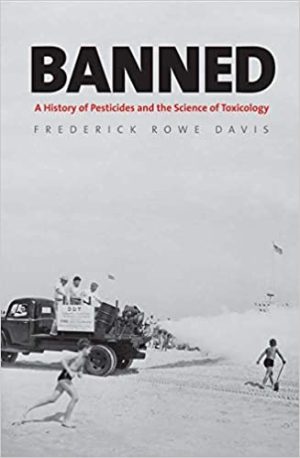 Banned A History of Pesticides and the Science of Toxicology