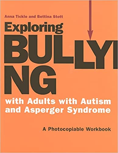 Exploring Bullying with Adults with Autism and Asperger Syndrome A Photocopiable Workbook