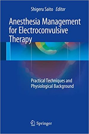 Anesthesia Management for Electroconvulsive Therapy Practical Techniques and Physiological Background