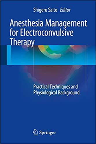 Anesthesia Management for Electroconvulsive Therapy Practical Techniques and Physiological Background