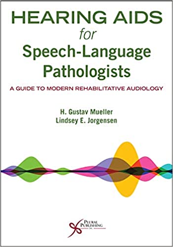 Hearing Aids for Speech Language Pathologists A Guide to Modern Rehabilitative Audiology