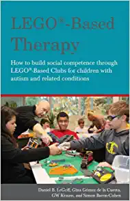 LEGO Based Therapy How to Build Social Competence Through Lego Clubs for Children with Autism and Related Condition