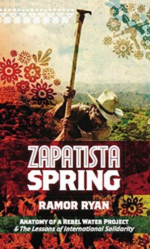 Zapatista Spring Anatomy of a Rebel Water Project & the Lessons of International Solidarity