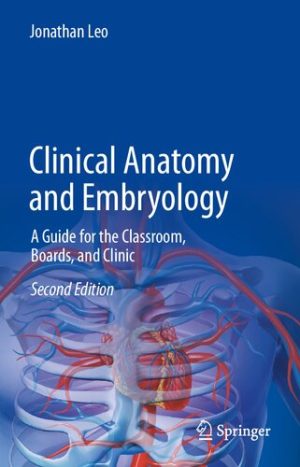 Clinical Anatomy and Embryology A Guide for the Classroom Boards and Clinic 2nd Edition