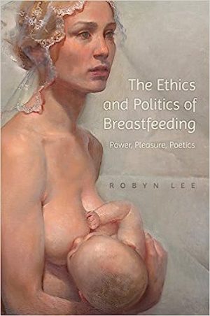 The Ethics and Politics of Breastfeeding Power Pleasure Poetics