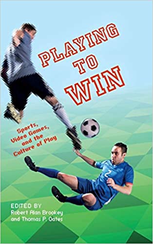 Playing to Win Sports Video Games and the Culture of Play