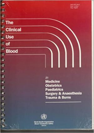 Clinical Use of Blood in Medicine Obstetrics Paediatrics Surgery & Anaesthesia Trauma & Burns