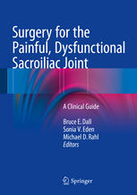Surgery for the Painful Dysfunctional Sacroiliac Joint A Clinical Guide