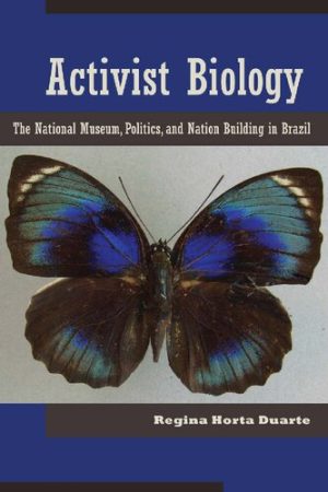 Activist Biology The National Museum Politics and Nation Building in Brazil