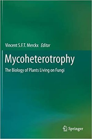 Mycoheterotrophy The Biology of Plants Living on Fungi