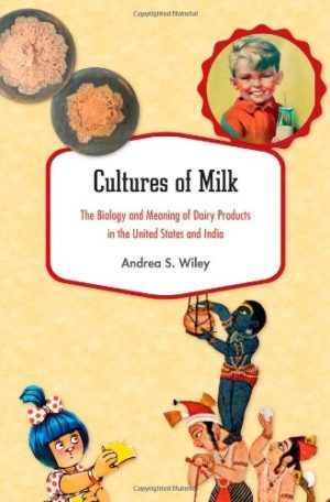 Cultures of Milk The Biology and Meaning of Dairy Products in the United States and India