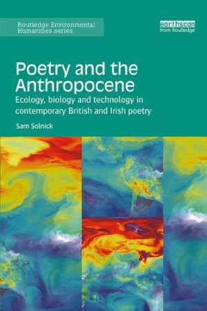 Poetry and the Anthropocene Ecology Biology and Technology in Contemporary British and Irish Poetry