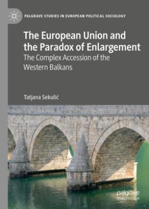 The European Union and the Paradox of Enlargement The Complex Accession of the Western Balkans