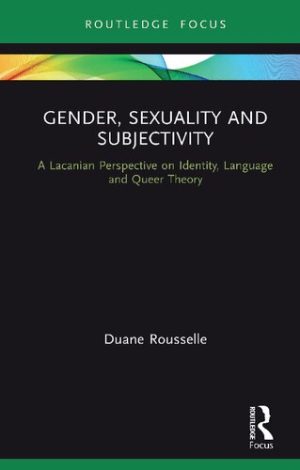 Gender Sexuality and Subjectivity A Lacanian Perspective on Identity Language and Queer Theory