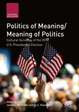 Politics of Meaning/Meaning of Politics: Cultural Sociology of the 2016 U.S. Presidential Election