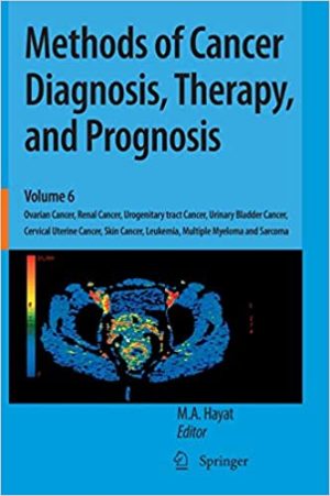 Methods of Cancer Diagnosis Therapy and Prognosis Volume 6 Ovarian Cancer Renal Cancer Urogenitary tract Cancer Urinary Bladder Cancer Cervical Uterine Cancer Skin Cancer Leukemia Multiple Myeloma and Sarcoma