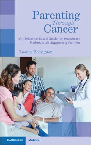 Parenting Through Cancer An Evidence Based Guide for Healthcare Professionals Supporting Families