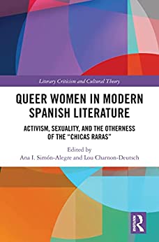 Queer Women in Modern Spanish Literature Activism Sexuality and the Otherness of the Chicas Raras