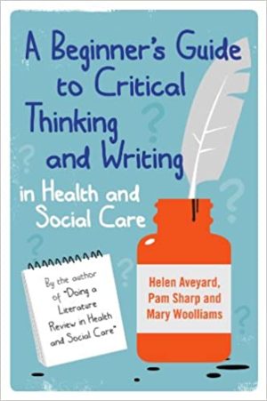 A Beginners Guide to Critical Thinking and Writing in Health and Social Care