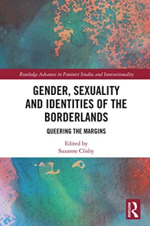 Gender Sexuality and Identities of the Borderlands Queering the Margins