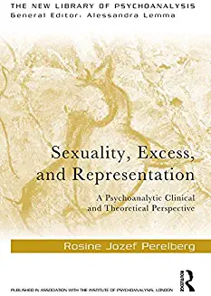 Sexuality Excess and Representation A Psychoanalytic Clinical and Theoretical Perspective