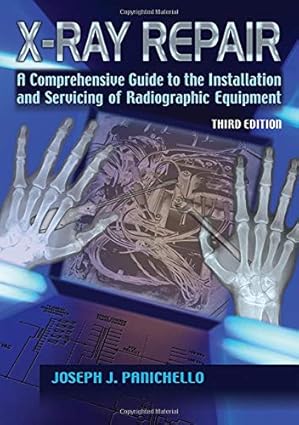 Xray Repair A Comprehensive Guide To The Installation And Servicing Of Radiographic Equipment 3rd Edition