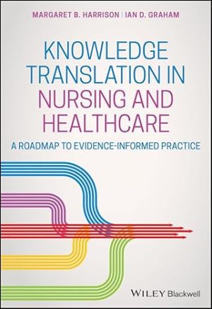Knowledge Translation in Nursing and Healthcare A Roadmap to Evidence informed Practice