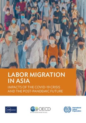 Labor Migration In Asia Impacts Of The Covid19 Crisis And The Post Pandemic Future