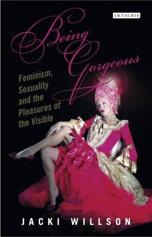 Being Gorgeous Feminism Sexuality and the Pleasures of the Visible