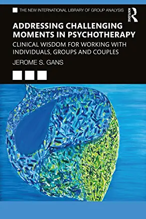Addressing Challenging Moments in Psychotherapy Clinical Wisdom for Working with Individuals Groups and Couples