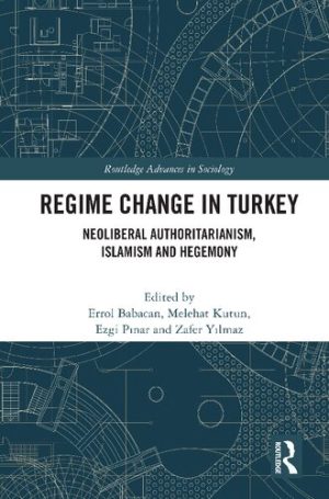 Regime Change in Turkey Neoliberal Authoritarianism Islamism and Hegemony