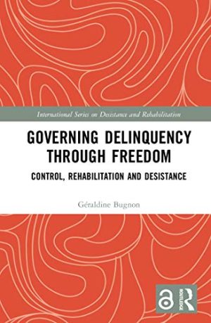 Governing Delinquency Through Freedom Control, Rehabilitation and Desistance (International Series on Desistance and Rehabilitation)