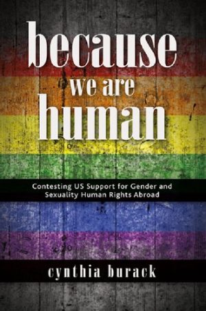 Because We Are Human Contesting US Support for Gender and Sexuality Human Rights Abroad
