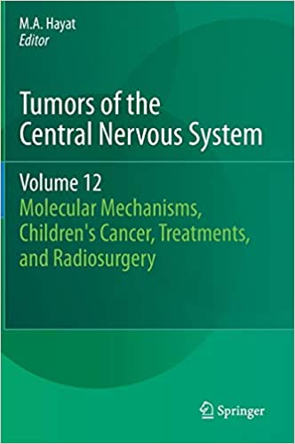 Tumors of the Central Nervous System Volume 12 Molecular Mechanisms Childrens Cancer Treatments and Radiosurgery