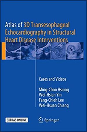 Atlas of 3D Transesophageal Echocardiography in Structural Heart Disease Interventions Cases and Videos