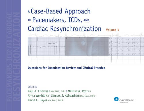 A Case Based Approach to Pacemakers ICDs and Cardiac Resynchronization Questions for Examination Review and Clinical Practice Volume 1